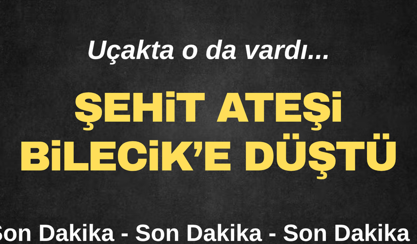 Şehit ateşi Bilecik'e düştü