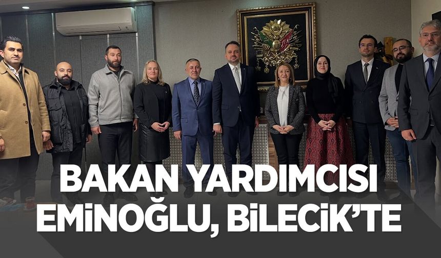 Bakan Yardımcısı Eminoğlu, Bilecik'te