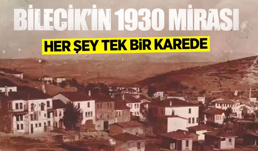 TEK BİR KAREDE HER ŞEY: BİLECİK'İN 1930 MİRASI