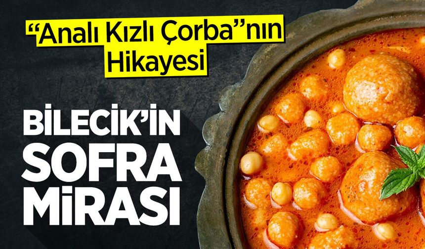 Bilecik’in Sofra Mirası: ''Analı Kızlı Çorba''nın Hikâyesi