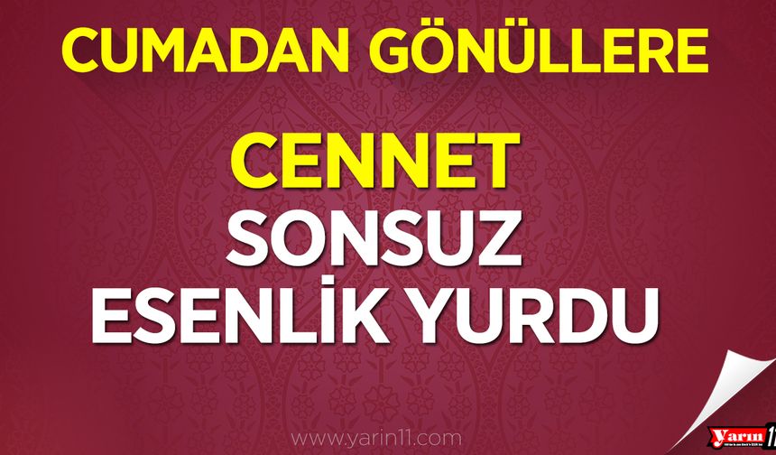 CUMA’DAN GÖNÜLLERE: CENNET SONSUZ ESENLİK YURDU