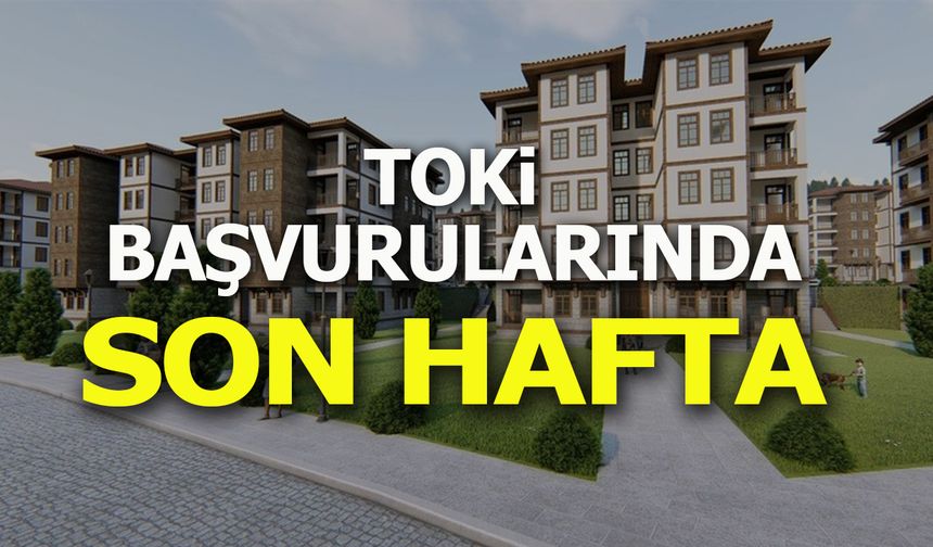TOKİ BAŞVURULARINDA SON HAFTA