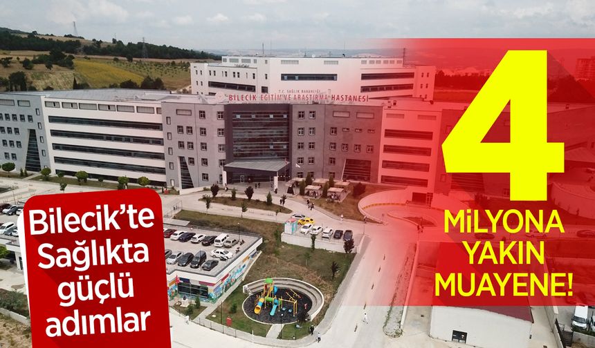 BİLECİK’TE SAĞLIKTA GÜÇLÜ ADIMLAR