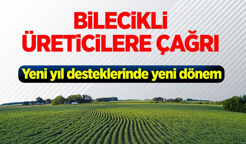 Bilecikli Üreticilere Çağrı: Yeni yıl desteklerinde yeni dönem