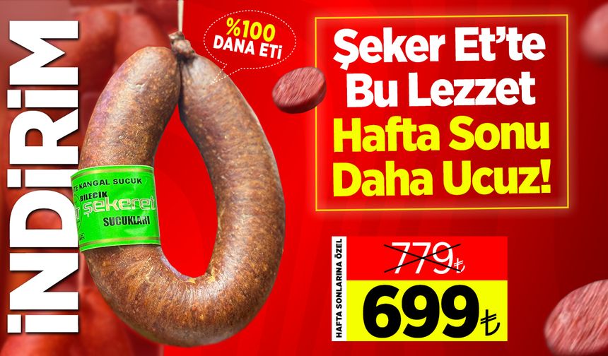 Şeker Et’te sucuk indirimi devam ediyor: 920 değil, 779 değil, 699 Lira!