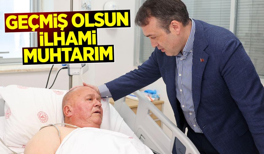 Geçmiş Olsun İlhami Muhtarım