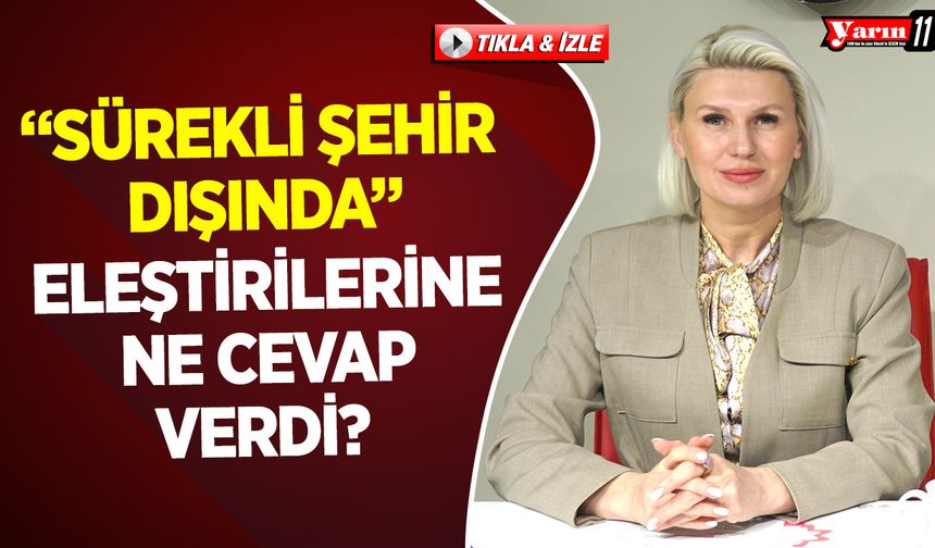 SÜREKLİ ŞEHİR DIŞINDA ELEŞTİRİLERİNE NE CEVAP VERDİ?