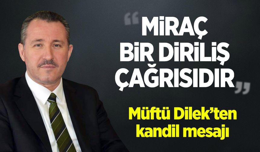 Müftü Dilek'ten kandil mesajı: "Miraç, bir diriliş çağrısıdır"