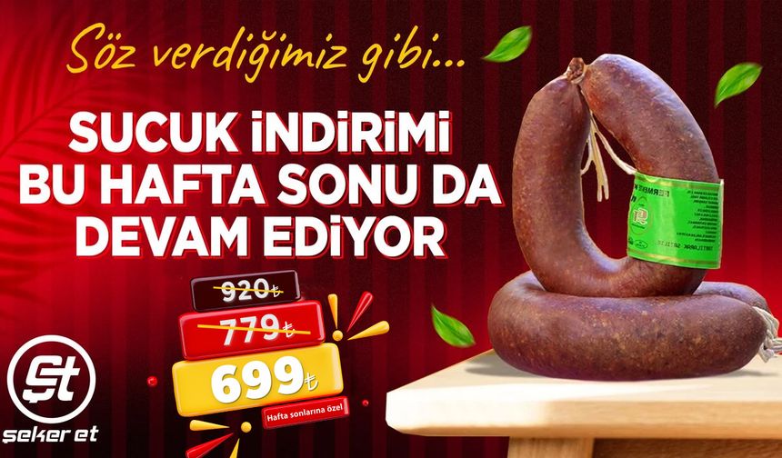 Şeker Et’te sucuk indirimi devam ediyor: 920 değil, 779 değil, 699 Lira!