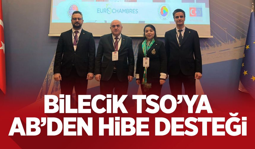 BİLECİK TSO'YA AB’DEN HİBE DESTEĞİ