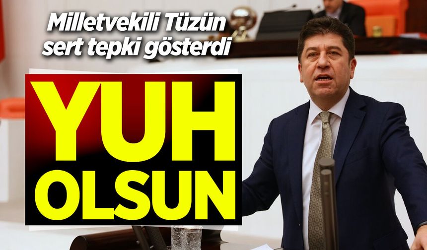 Milletvekili Tüzün: ''Yuh olsun!''