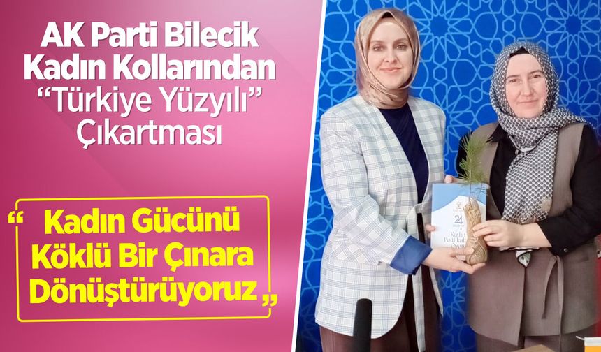 AK Parti Bilecik Kadın Kollarından "Türkiye Yüzyılı" Çıkartması: "Kadın Gücünü Köklü Bir Çınara Dönüştürüyoruz"