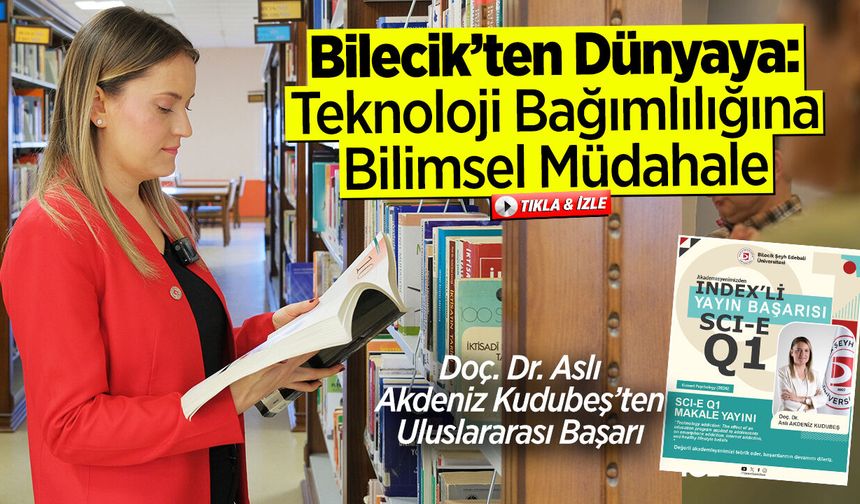 Bilecik'ten Dünyaya: Teknoloji Bağımlılığına Bilimsel Müdahale
