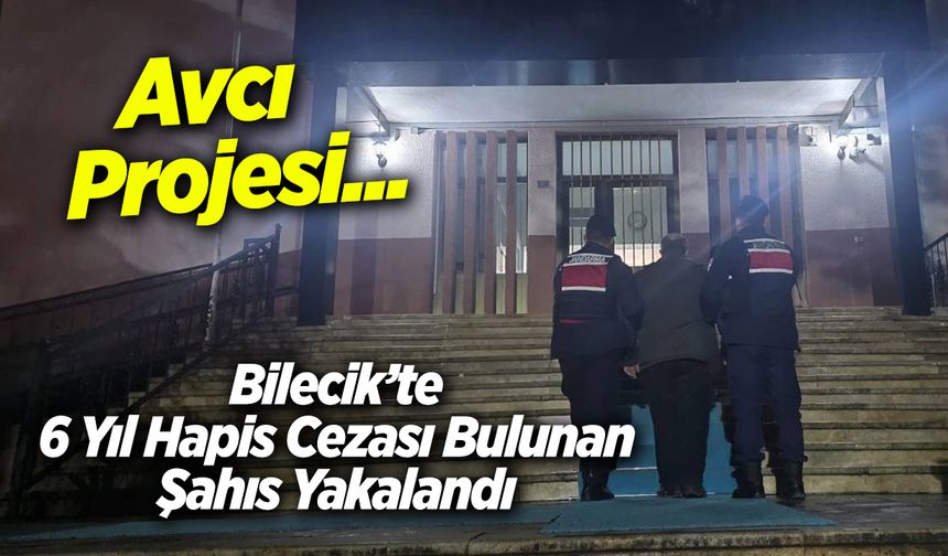 Bilecik’te 6 Yıl 8 Ay Hapis Cezası Bulunan Şahıs Yakalandı