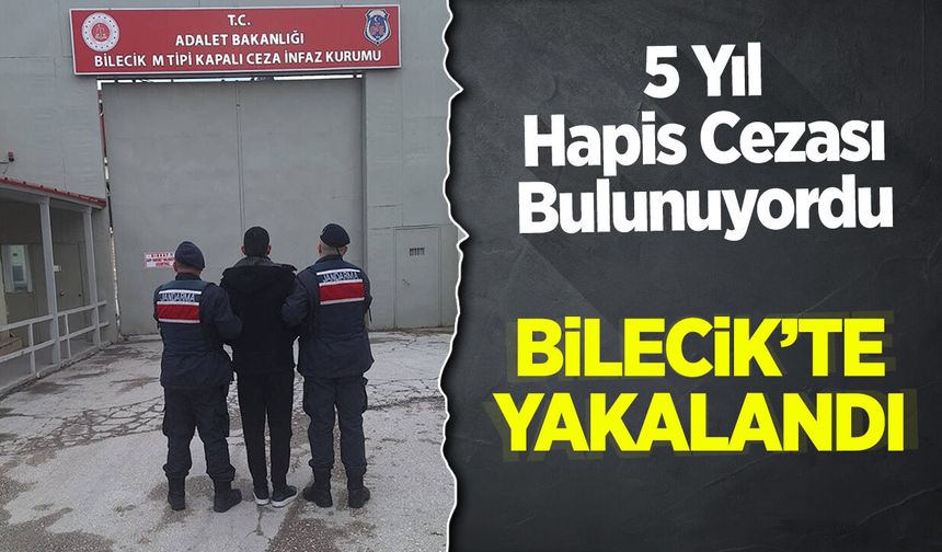5 Yıl Hapis Cezası Bulunan Hükümlü Bilecik’te Yakalandı