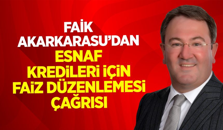Avukat Faik Akarkarasu’ndan Esnaf Kredileri İçin Faiz Düzenlemesi Çağrısı