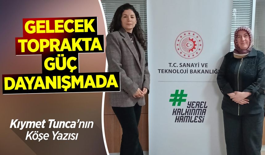 "GELECEK TOPRAKTA, GÜÇ DAYANIŞMADA"!