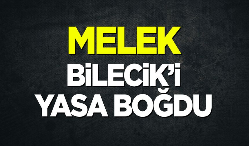 MELEK BİLECİK’İ YASA BOĞDU