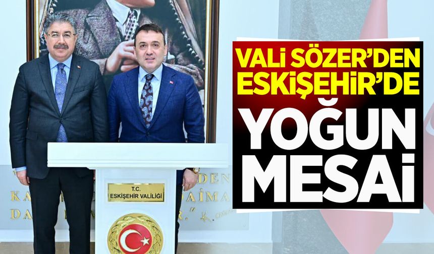 Vali Sözer’den Eskişehir’de Yoğun Mesai