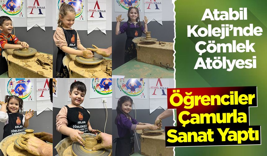 Atabil Koleji’nde Çömlek Atölyesi: Öğrenciler Çamurla Sanat Yaptı