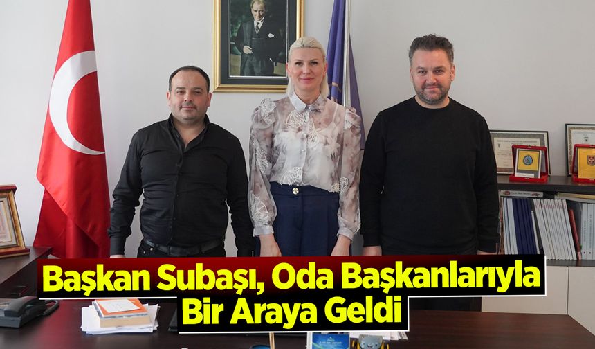 Başkan Subaşı, Oda Başkanlarıyla Bir Araya Geldi