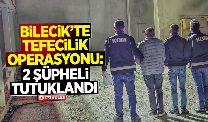 Bilecik’te Tefecilik Operasyonu: 2 Şüpheli Tutuklandı