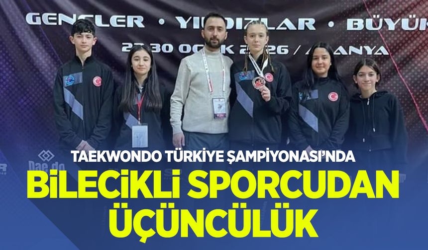 Taekwondo Türkiye Şampiyonası’nda Bilecikli sporcudan üçüncülük