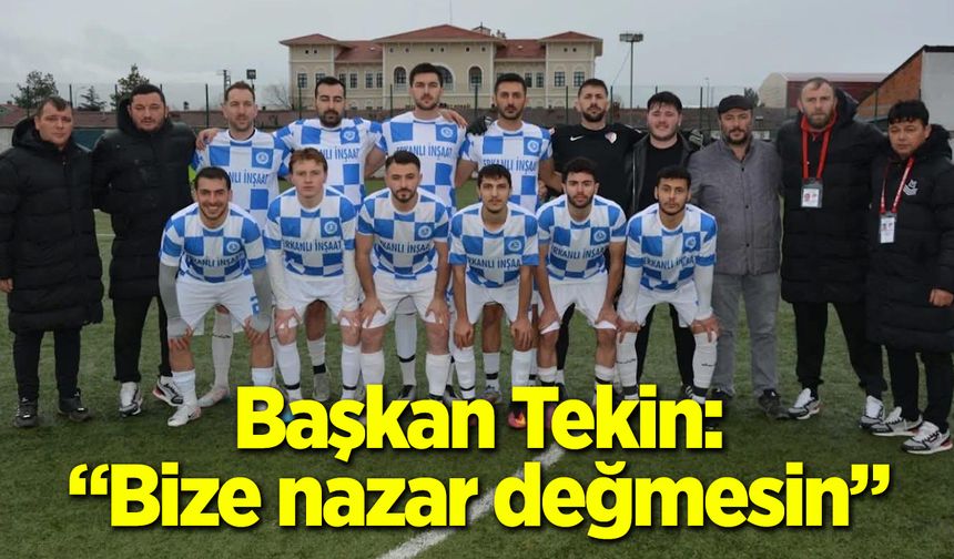 Başkan Tekin: ''Bize nazar değmesin''