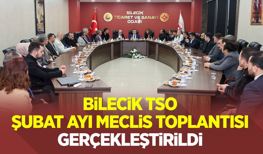 Bilecik TSO Şubat Ayı Meclis Toplantısı Gerçekleştirildi