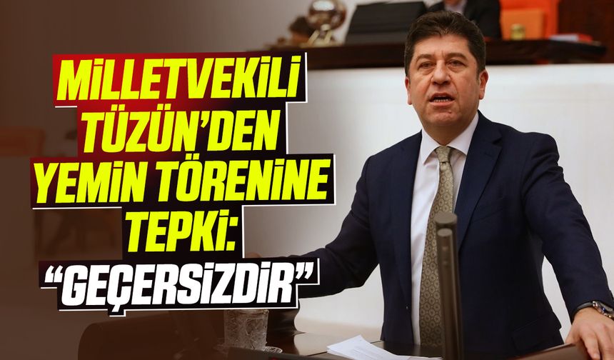 Milletvekili Tüzün'den Yemin Törenine Tepki: “Geçersizdir”