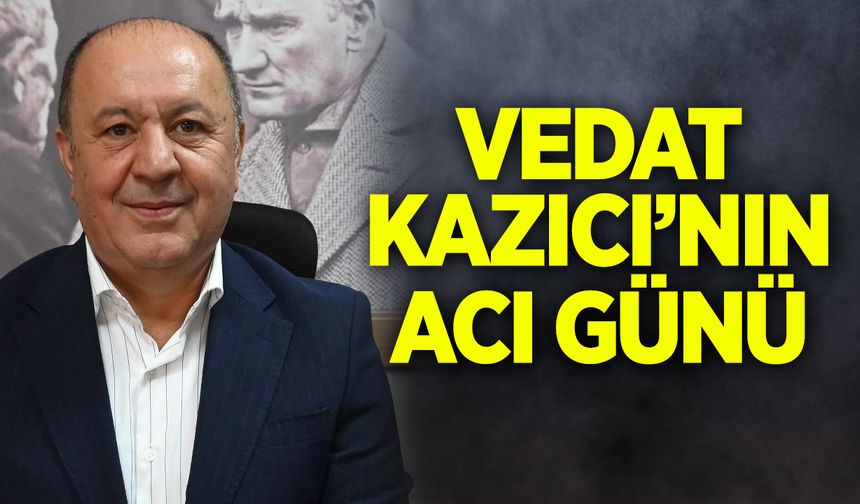 Vedat Kazıcı'nın acı günü
