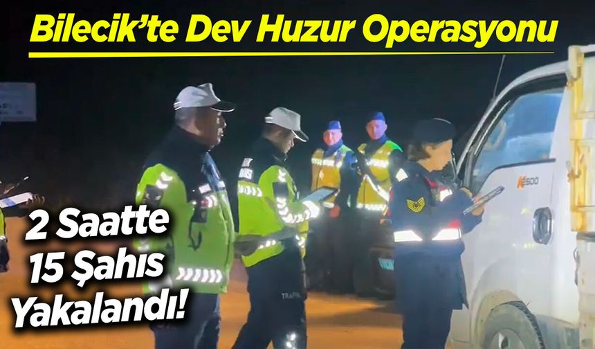 Bilecik’te Dev Huzur Operasyonu: 2 Saatte 15 Şahıs Yakalandı!