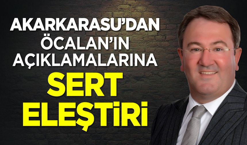 Akarkarasu’dan Öcalan’ın Açıklamalarına Sert Eleştiri