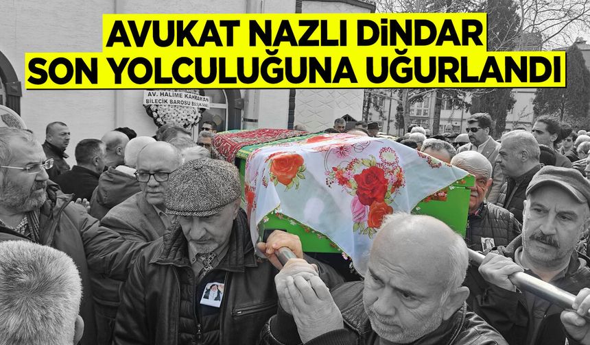 AVUKAT NAZLI DİNDAR SON YOLCULUĞUNA UĞURLANDI
