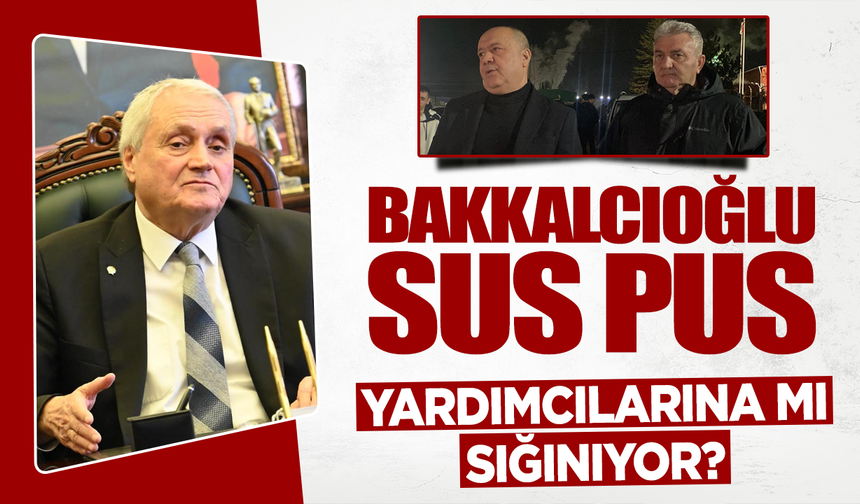 Bakkalcıoğlu sus pus: Yardımcılarına mı sığınıyor?