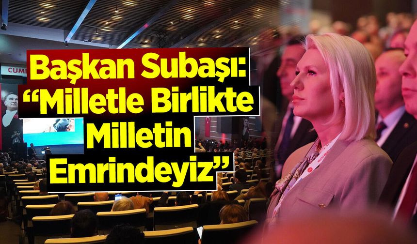 Başkan Subaşı: "Milletle Birlikte, Milletin Emrindeyiz"