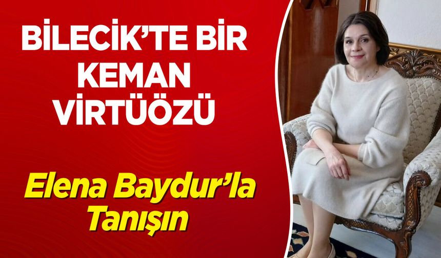 Bilecik’te Bir Keman Virtüözü: Elena Baydur’la Tanışın