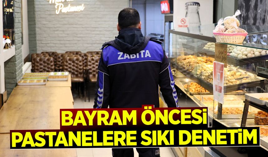 Bayram Öncesi Pastanelere Sıkı Denetim