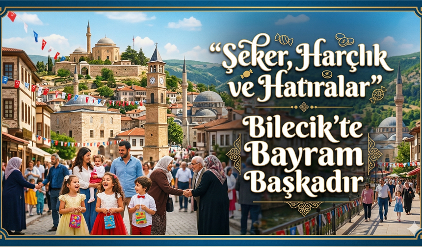 Bilecik’te Bayram Başkadır: “Şeker, Harçlık ve Hatıralar''