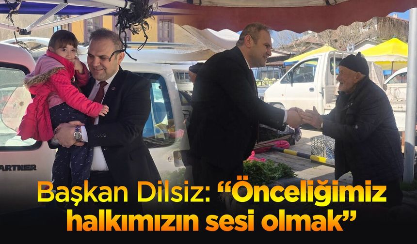 Başkan Dilsiz: ''Önceliğimiz halkımızın sesi olmak''