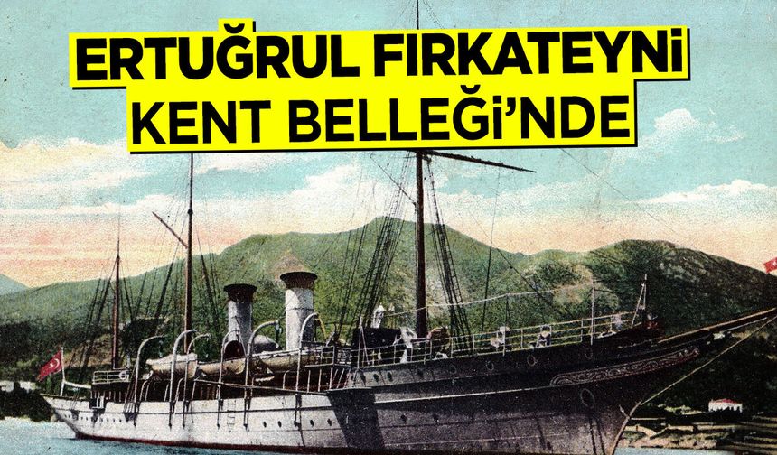 Ertuğrul Fırkateyni Kent Belleği'nde