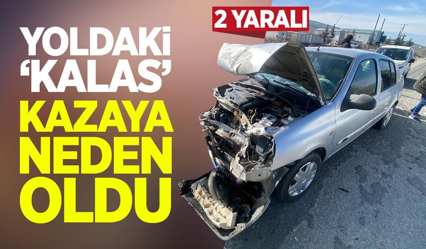 Yoldaki ''kalas'' kazaya neden oldu: 2 yaralı