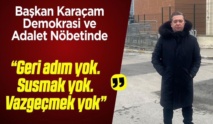 Başkan Karaçam: "Geri adım yok. Susmak yok. Vazgeçmek yok"