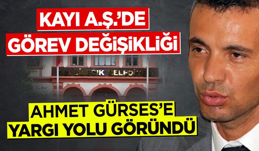 KAYI A.Ş.'DE GÖREV DEĞİŞİKLİĞİ: AHMET GÜRSES'E YARGI YOLU GÖRÜNDÜ