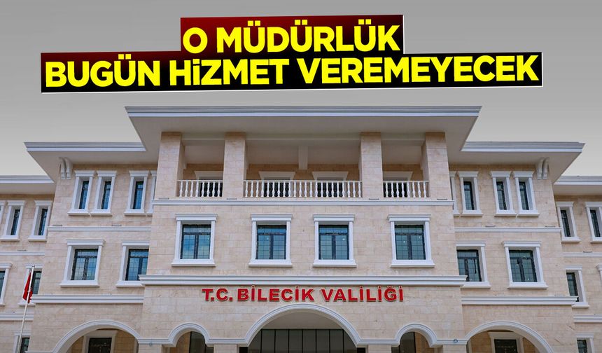 O müdürlük bugün hizmet veremeyecek
