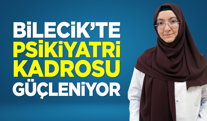 Bilecik'te Psikiyatri kadrosu güçleniyor