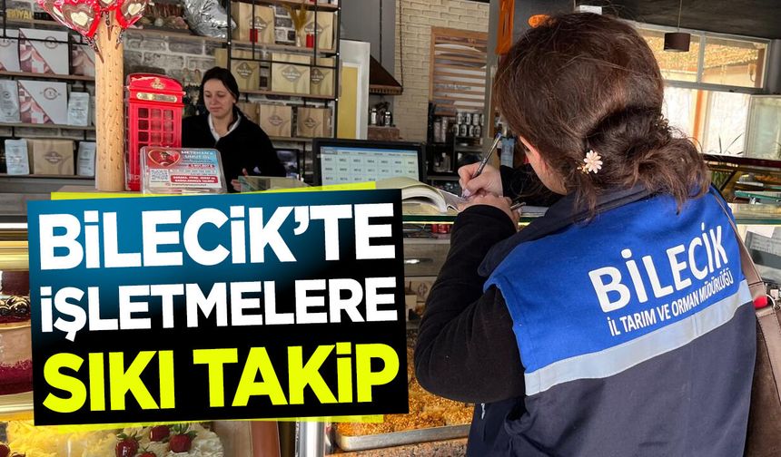 Denetimler sıkılaştırıldı: Bilecik'te işletmelere sıkı takip