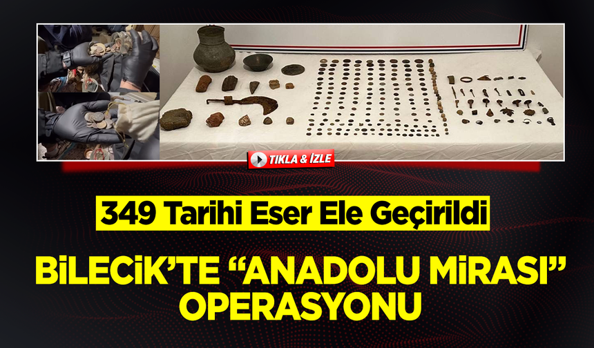 Bilecik’te “Anadolu Mirası” Operasyonu: 349 Tarihi Eser Ele Geçirildi