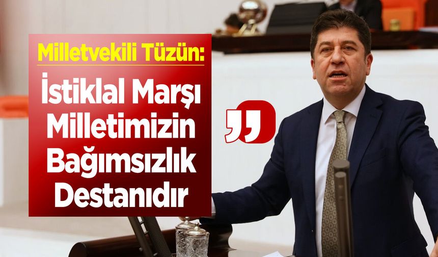 Milletvekili Tüzün: ''İstiklal Marşı Milletimizin Bağımsızlık Destanıdır''