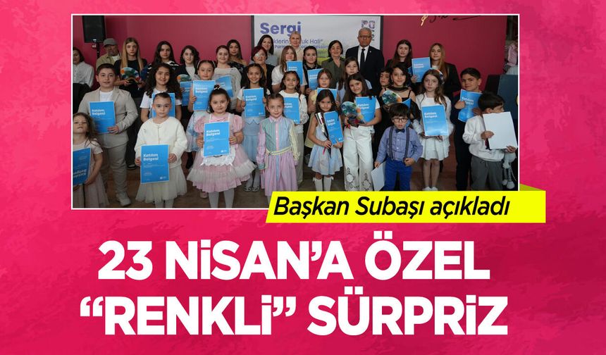Başkan Subaşı açıkladı: 23 Nisan’a Özel “Renkli” Sürpriz